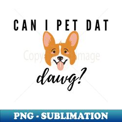 can i pet dat dawg - unique sublimation png download