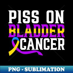 piss on bladder cancer awareness - exclusive png sublimation download