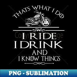 thats what i do i ride i drink and i know things - retro png sublimation digital download