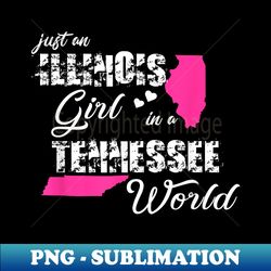 funny illinois s just an illinois girl in a tennessee - decorative sublimation png file