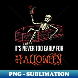 funny it's never too early for halloween skeleton - digital sublimation download file