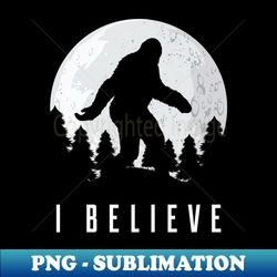 i believe bigfoot sasquatch - digital sublimation download file