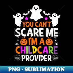 you can't scare me i'm a childcare provider halloween - elegant sublimation png download