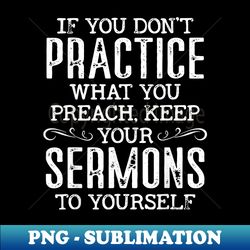 if you don't practice what you preach - high-quality png sublimation download