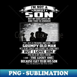 i'm not a perfect son but my dad loves me and that is enough - png transparent sublimation design