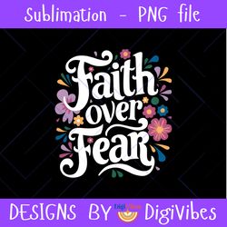 faith over fear, faith png files for sublimation printing, faith over fear png, faithfulness, faithful