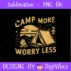 camp more worry less png, camping lover png, camper png, tent camping png, camping sublimation