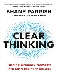 clear thinking - shane parrish