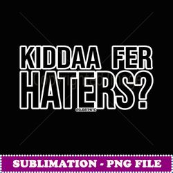 kidder fer haters what's up haters punjabi puns - instant png sublimation download