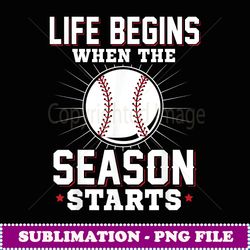 life begins when he baseball season starts - premium sublimation digital download