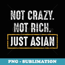 not crazy not rich just asian - vintage funny asian