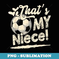 s that's my niece soccer family matching - creative sublimation png download