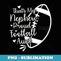 football nephew that's my nephew proud football aunt - special edition sublimation png file