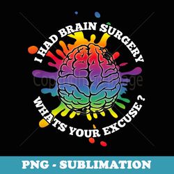 i had brain surgery what's your excuse - png sublimation digital download