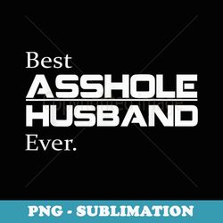 best asshole husband ever funny husband - decorative sublimation png file