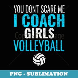 you don't scare me i coach girls volleyball - creative sublimation png download