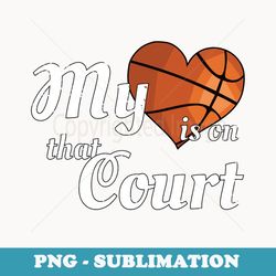 my heart is on that court -basketball mom dad t - vintage sublimation png download