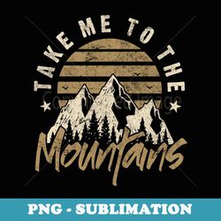 vintage take me to the mountains adventure t - aesthetic sublimation digital file