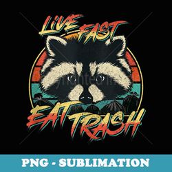 live fast eat trash funny retro trash panda raccoon - special edition sublimation png file