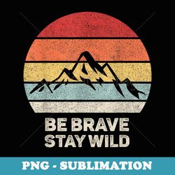 retro be brave stay wild vintage outdoors adventure - instant sublimation digital download