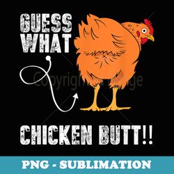 funny guess what chicken butt. chicken lovers sarcastic meme - modern sublimation png file
