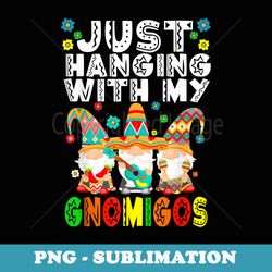 cinco de mayo mexican gnomes just hangin with my gnomigos - png sublimation digital download