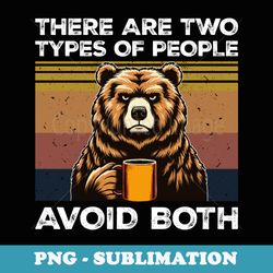 bear drink coffee there are two types of people avoid both - png transparent sublimation file