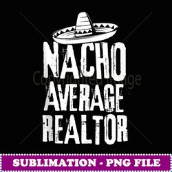 nacho average realtor funny cinco de mayo mexican - sublimation digital download