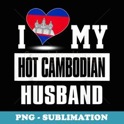 i love my hot cambodian husband t cambodia - png sublimation digital download