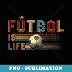 futbol is life football lover soccer funny vintage - sublimation png file