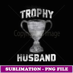 cool vintage style trophy husband spouse t valentines - sublimation png file