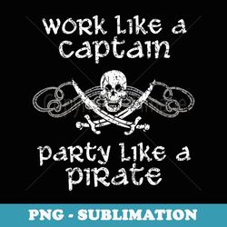 work like a captain party like a pirate pirate - elegant sublimation png download