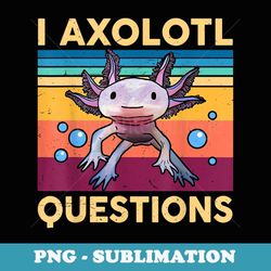 large axolotl retro i axolotl questions cute axolotl - sublimation digital download