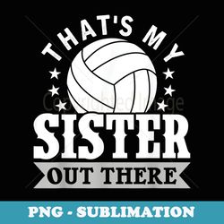 brother volleyball thats my sister volleyball brother - modern sublimation png file