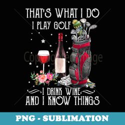 thats what i do i play golf i drink wine and i know things - aesthetic sublimation digital file