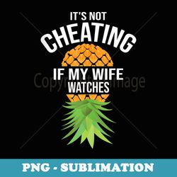 funny its not cheating if my wife watches men husbands - high-resolution png sublimation file