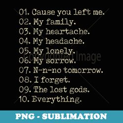 10 reasons cause you left me my family my heartache - sublimation png file