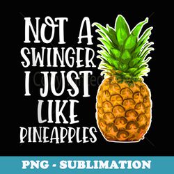 not a swinger i just like pineapples - exclusive png sublimation download