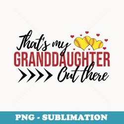 thats my granddaughter out there softball family lover - sublimation digital download