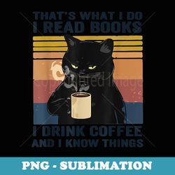 thats what i do i read books i drink coffee i know things - sublimation png file