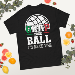 grap you ball it's bocce time tshirt