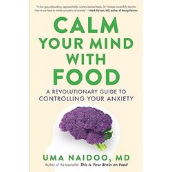 calm your mind with food a revolutionary guide to controlling your anxiety by uma naidoo (author)