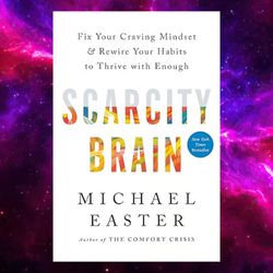 scarcity brain: fix your craving mindset and rewire your habits to thrive with enough by michael easter