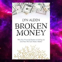 broken money: why our financial system is failing us and how we can make it better by lyn alden