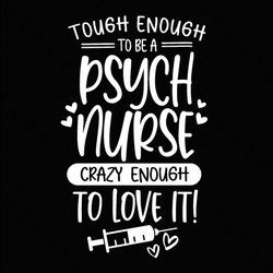 tough enough to be psych nurse crazy enough to love it svg png, psych nurse svg, nurse life digital download sublimation