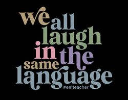 we all laugh in the same language svg png, enl teacher svg, english new language teacher svg, digital download sublimati