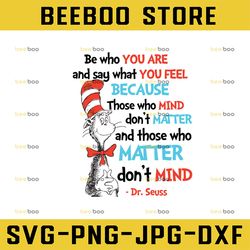 be who you are and say what you feel because those who mind don't matter and  dr. seuss svg cat in hat svg dr seuss svg