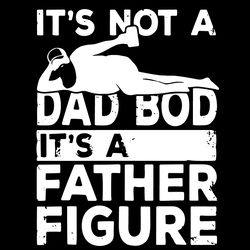 its not a dad bod its a father figure svg fathers day svg