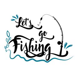 lets go fishing,fishing,fishing svg files for silhouette, files for cricut, svg, dxf, eps, png instant download