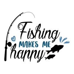 fishing makes me happy,, svg files for silhouette, files for cricut, svg, dxf, eps, png instant download